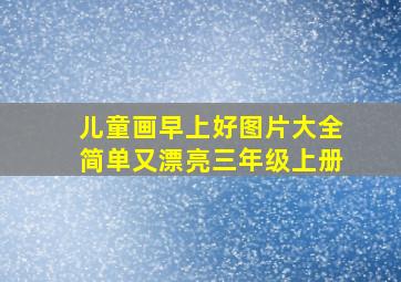 儿童画早上好图片大全简单又漂亮三年级上册