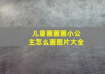 儿童画画画小公主怎么画图片大全