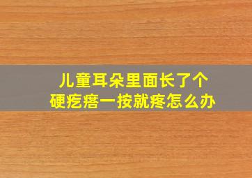 儿童耳朵里面长了个硬疙瘩一按就疼怎么办