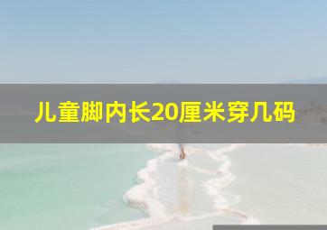 儿童脚内长20厘米穿几码