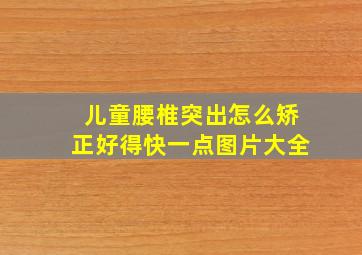 儿童腰椎突出怎么矫正好得快一点图片大全