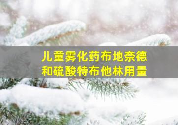 儿童雾化药布地奈德和硫酸特布他林用量