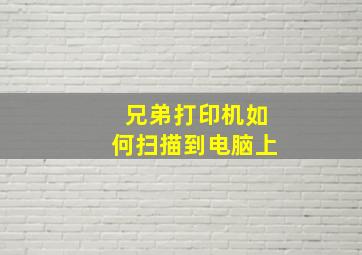 兄弟打印机如何扫描到电脑上