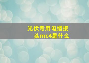 光伏专用电缆接头mc4是什么