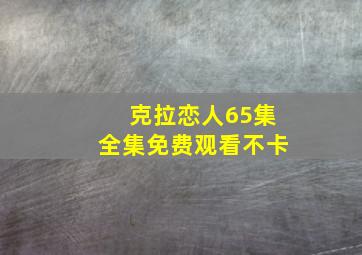 克拉恋人65集全集免费观看不卡