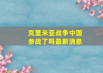 克里米亚战争中国参战了吗最新消息