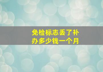 免检标志丢了补办多少钱一个月