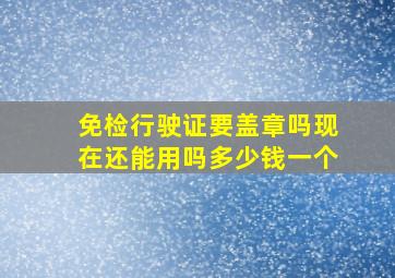 免检行驶证要盖章吗现在还能用吗多少钱一个