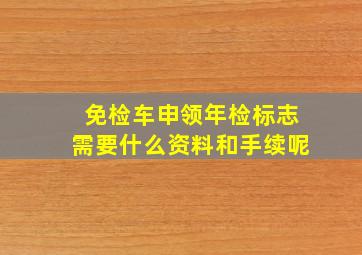 免检车申领年检标志需要什么资料和手续呢