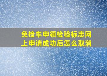 免检车申领检验标志网上申请成功后怎么取消