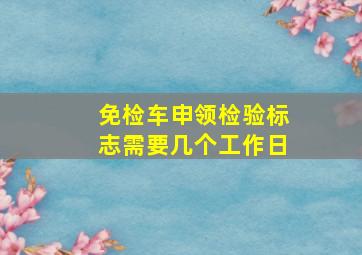 免检车申领检验标志需要几个工作日