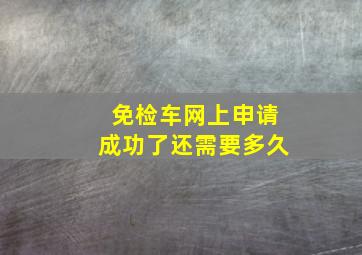 免检车网上申请成功了还需要多久