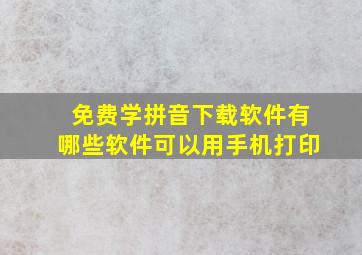 免费学拼音下载软件有哪些软件可以用手机打印