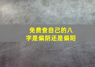 免费查自己的八字是偏阴还是偏阳