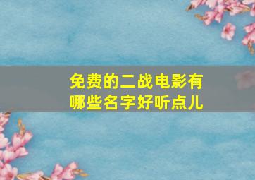 免费的二战电影有哪些名字好听点儿