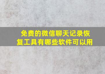 免费的微信聊天记录恢复工具有哪些软件可以用