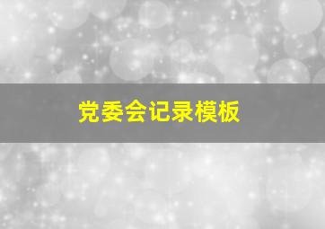 党委会记录模板