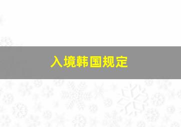 入境韩国规定