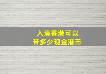 入境香港可以带多少现金港币