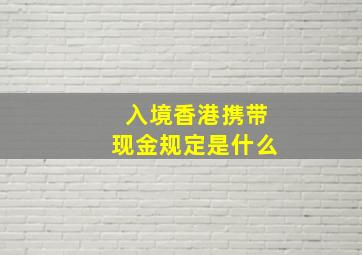 入境香港携带现金规定是什么