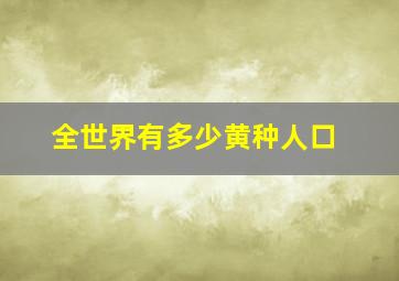 全世界有多少黄种人口