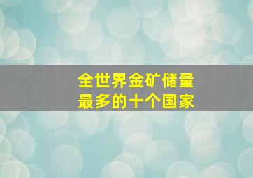 全世界金矿储量最多的十个国家