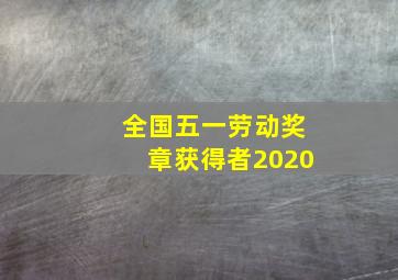 全国五一劳动奖章获得者2020