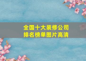 全国十大装修公司排名榜单图片高清