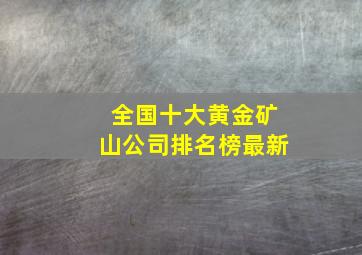 全国十大黄金矿山公司排名榜最新