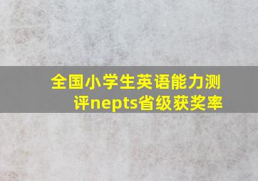 全国小学生英语能力测评nepts省级获奖率