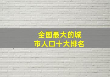 全国最大的城市人口十大排名