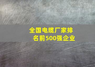 全国电缆厂家排名前500强企业