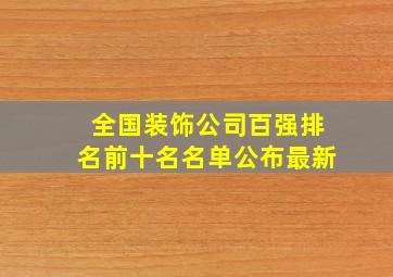 全国装饰公司百强排名前十名名单公布最新