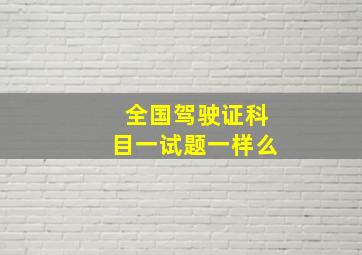 全国驾驶证科目一试题一样么