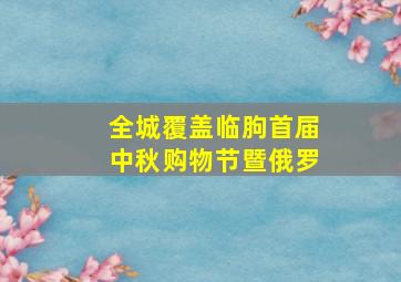 全城覆盖临朐首届中秋购物节暨俄罗