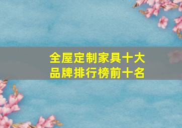 全屋定制家具十大品牌排行榜前十名