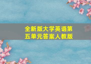 全新版大学英语第五单元答案人教版