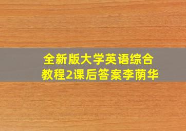 全新版大学英语综合教程2课后答案李荫华