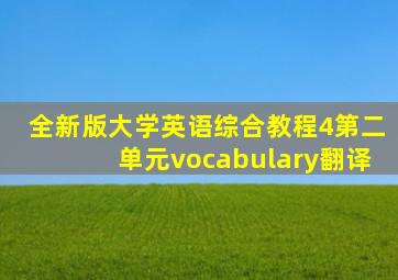 全新版大学英语综合教程4第二单元vocabulary翻译