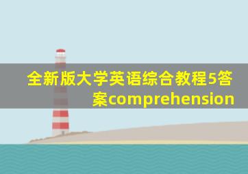 全新版大学英语综合教程5答案comprehension