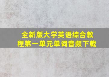 全新版大学英语综合教程第一单元单词音频下载