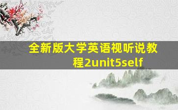 全新版大学英语视听说教程2unit5self