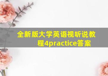 全新版大学英语视听说教程4practice答案