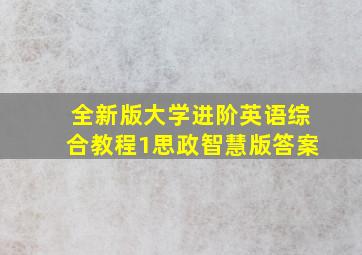 全新版大学进阶英语综合教程1思政智慧版答案