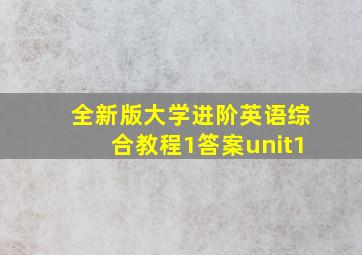 全新版大学进阶英语综合教程1答案unit1