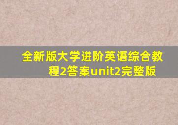 全新版大学进阶英语综合教程2答案unit2完整版