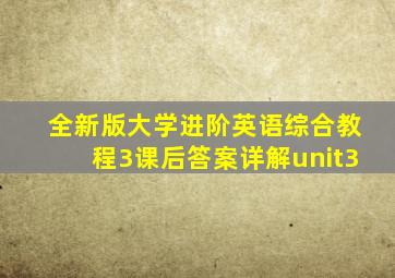 全新版大学进阶英语综合教程3课后答案详解unit3