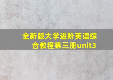 全新版大学进阶英语综合教程第三册unit3