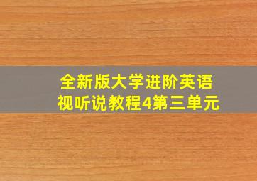 全新版大学进阶英语视听说教程4第三单元