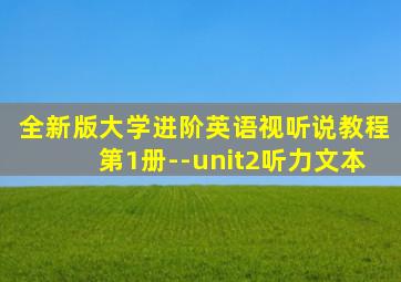 全新版大学进阶英语视听说教程第1册--unit2听力文本